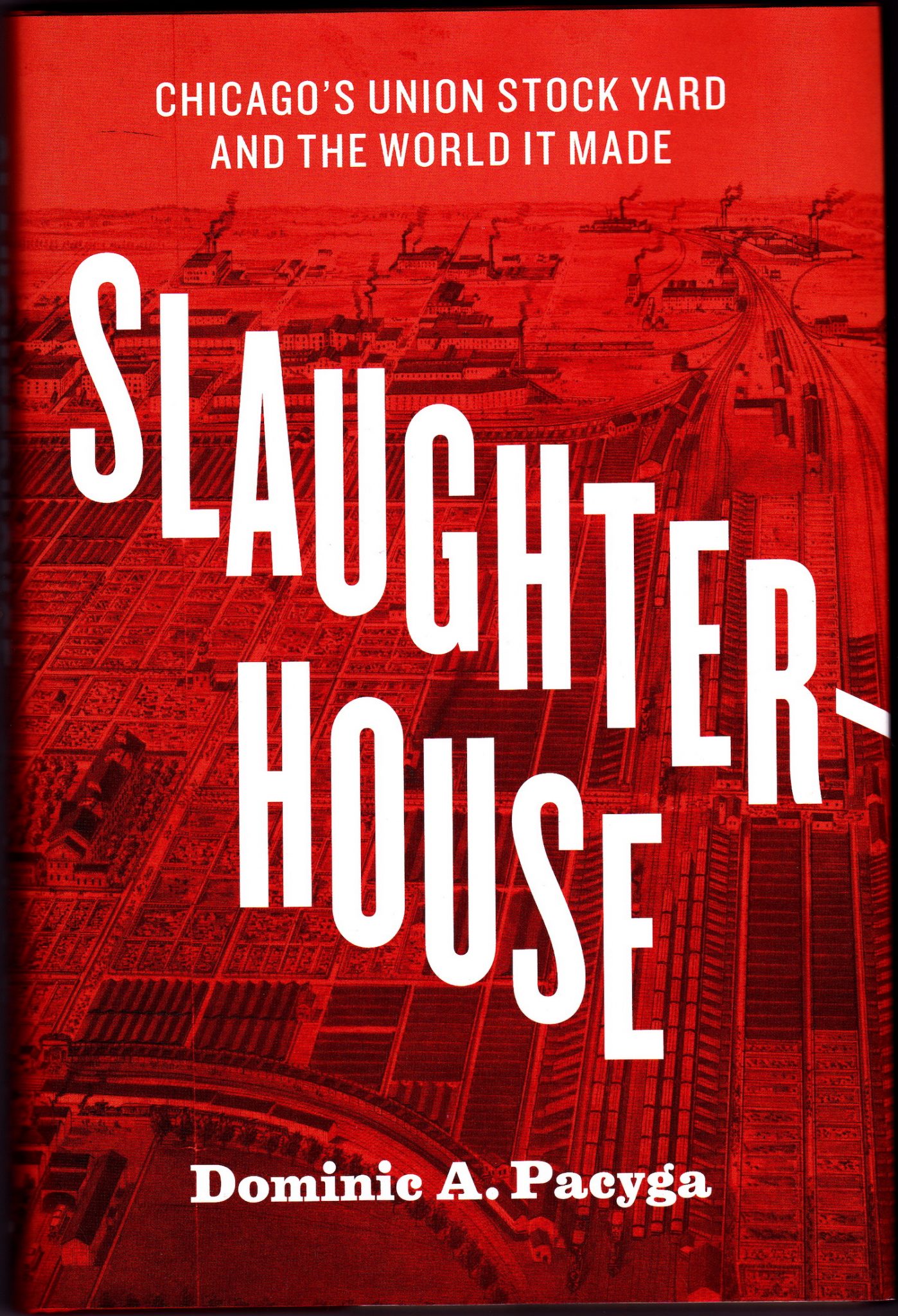 Slaughterhouse Chicago's Union Stock Yard and the World It Made